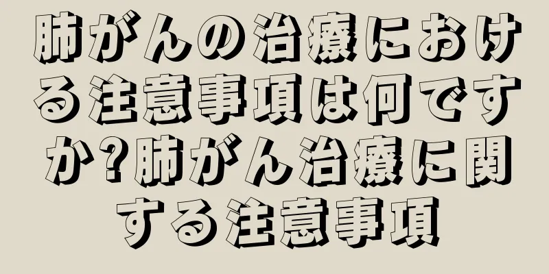 肺がんの治療における注意事項は何ですか?肺がん治療に関する注意事項