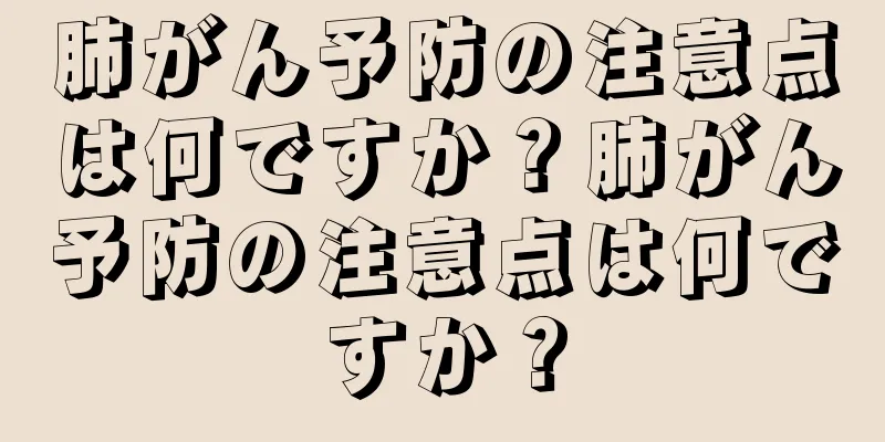 肺がん予防の注意点は何ですか？肺がん予防の注意点は何ですか？