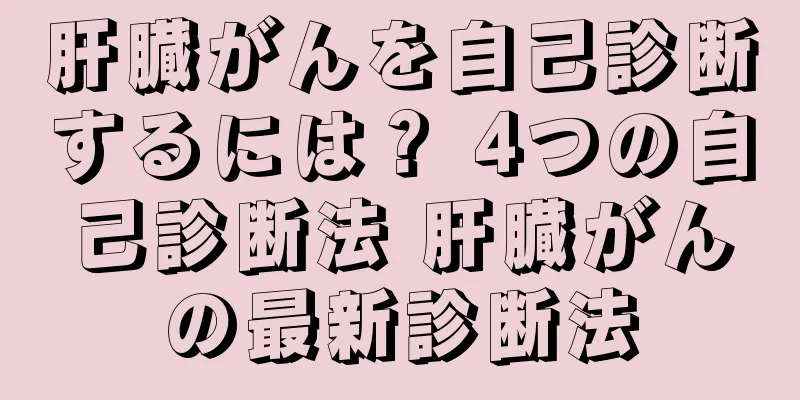 肝臓がんを自己診断するには？ 4つの自己診断法 肝臓がんの最新診断法