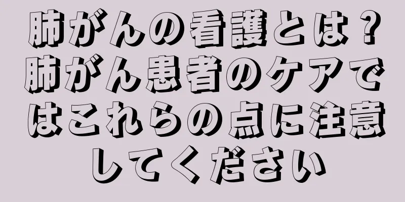 肺がんの看護とは？肺がん患者のケアではこれらの点に注意してください