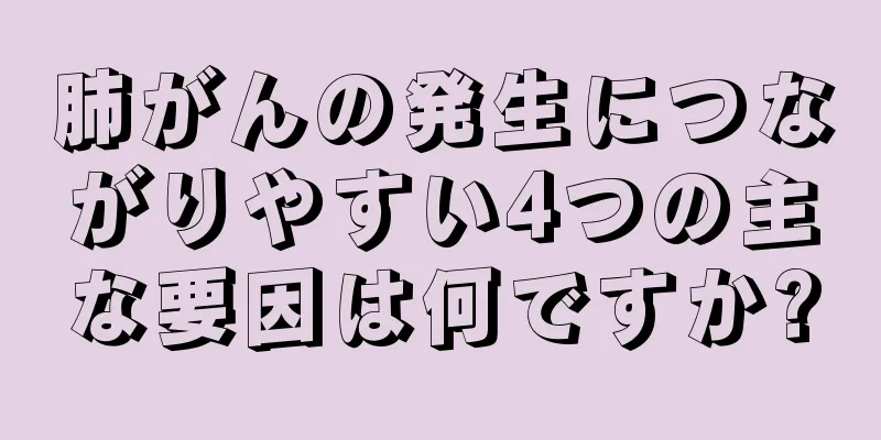 肺がんの発生につながりやすい4つの主な要因は何ですか?