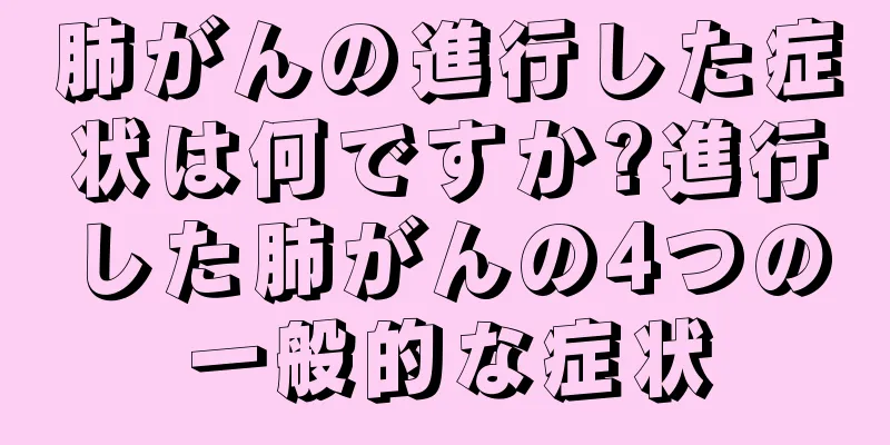 肺がんの進行した症状は何ですか?進行した肺がんの4つの一般的な症状
