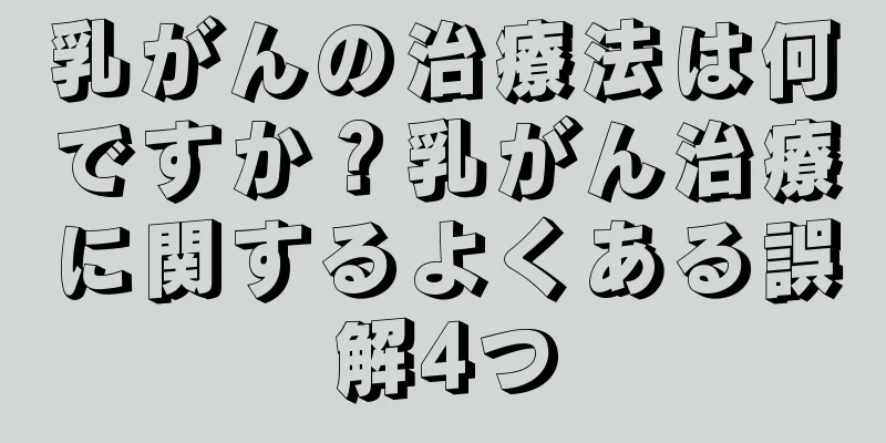 乳がんの治療法は何ですか？乳がん治療に関するよくある誤解4つ