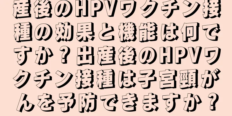 産後のHPVワクチン接種の効果と機能は何ですか？出産後のHPVワクチン接種は子宮頸がんを予防できますか？
