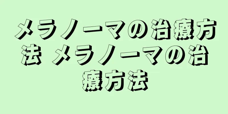 メラノーマの治療方法 メラノーマの治療方法