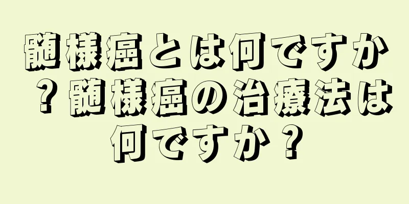 髄様癌とは何ですか？髄様癌の治療法は何ですか？