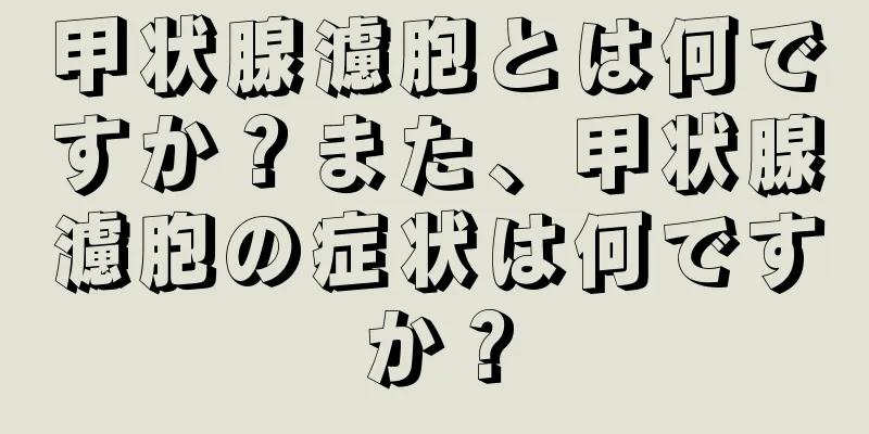 甲状腺濾胞とは何ですか？また、甲状腺濾胞の症状は何ですか？