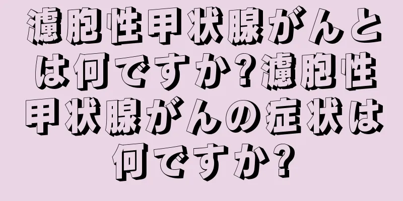 濾胞性甲状腺がんとは何ですか?濾胞性甲状腺がんの症状は何ですか?