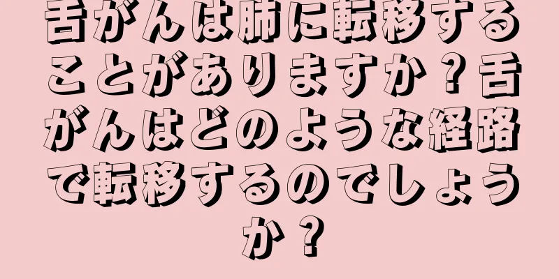 舌がんは肺に転移することがありますか？舌がんはどのような経路で転移するのでしょうか？