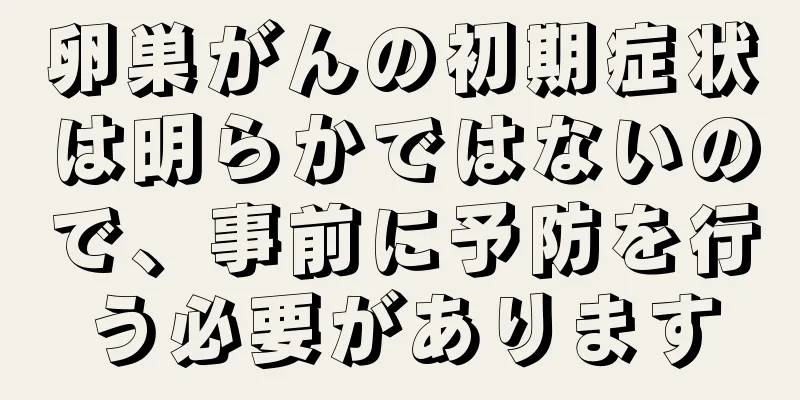 卵巣がんの初期症状は明らかではないので、事前に予防を行う必要があります