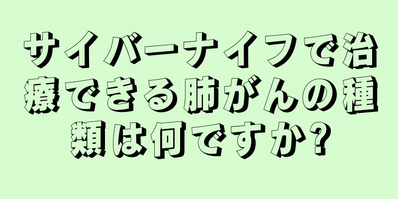 サイバーナイフで治療できる肺がんの種類は何ですか?