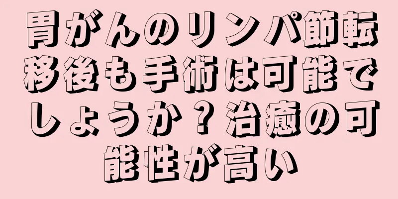 胃がんのリンパ節転移後も手術は可能でしょうか？治癒の可能性が高い