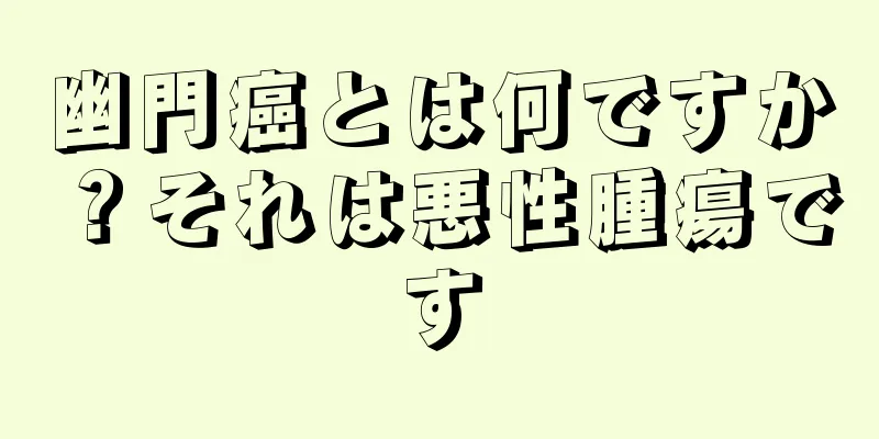 幽門癌とは何ですか？それは悪性腫瘍です