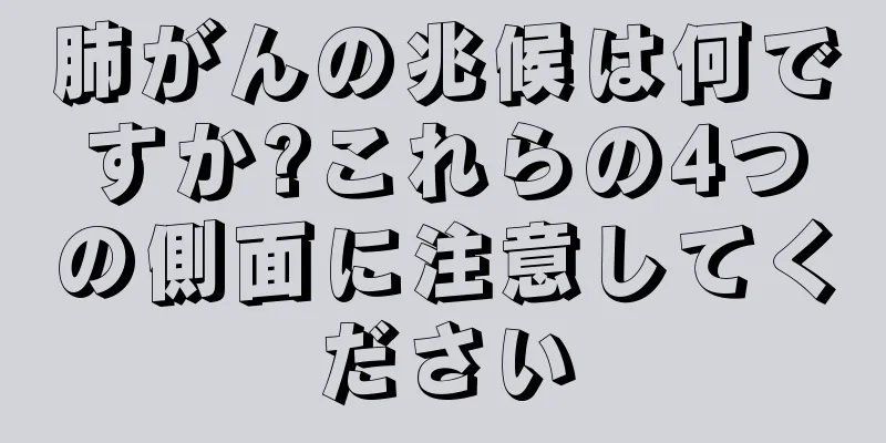 肺がんの兆候は何ですか?これらの4つの側面に注意してください