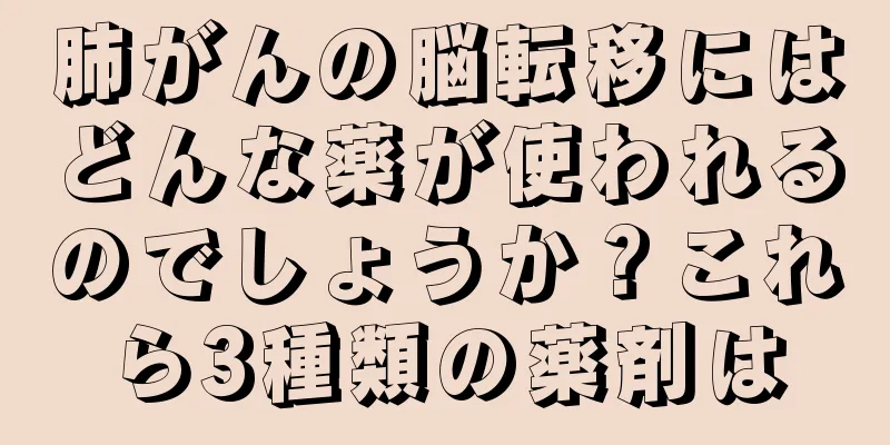 肺がんの脳転移にはどんな薬が使われるのでしょうか？これら3種類の薬剤は