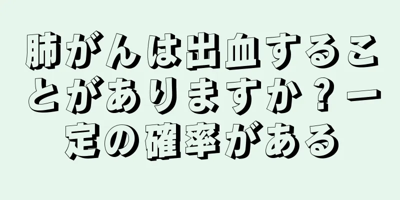 肺がんは出血することがありますか？一定の確率がある