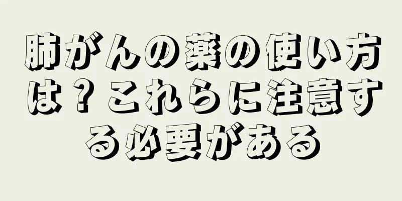 肺がんの薬の使い方は？これらに注意する必要がある