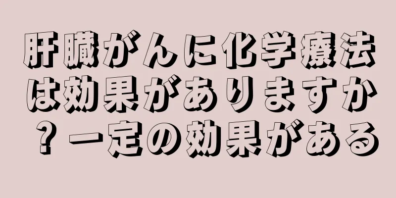 肝臓がんに化学療法は効果がありますか？一定の効果がある