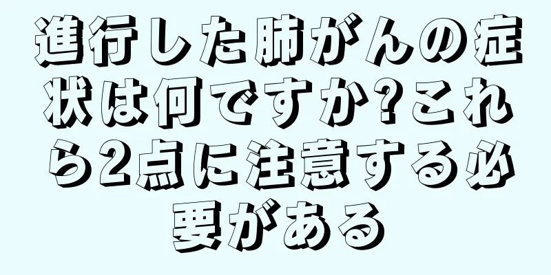 進行した肺がんの症状は何ですか?これら2点に注意する必要がある