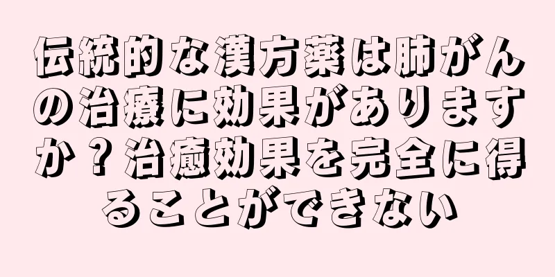 伝統的な漢方薬は肺がんの治療に効果がありますか？治癒効果を完全に得ることができない