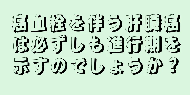 癌血栓を伴う肝臓癌は必ずしも進行期を示すのでしょうか？