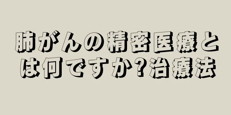 肺がんの精密医療とは何ですか?治療法