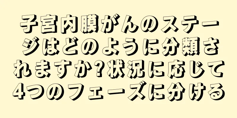 子宮内膜がんのステージはどのように分類されますか?状況に応じて4つのフェーズに分ける