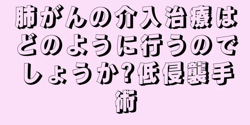 肺がんの介入治療はどのように行うのでしょうか?低侵襲手術