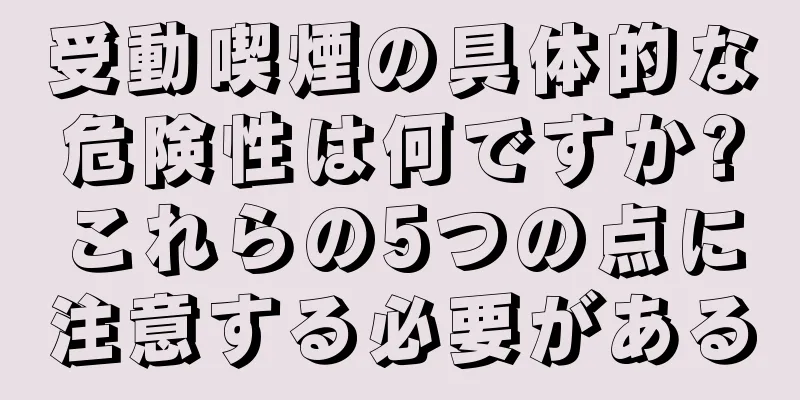 受動喫煙の具体的な危険性は何ですか?これらの5つの点に注意する必要がある