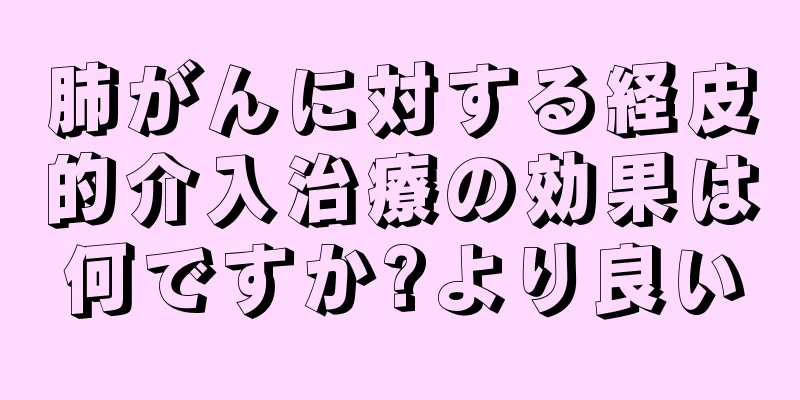 肺がんに対する経皮的介入治療の効果は何ですか?より良い