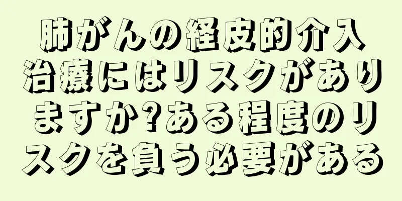 肺がんの経皮的介入治療にはリスクがありますか?ある程度のリスクを負う必要がある