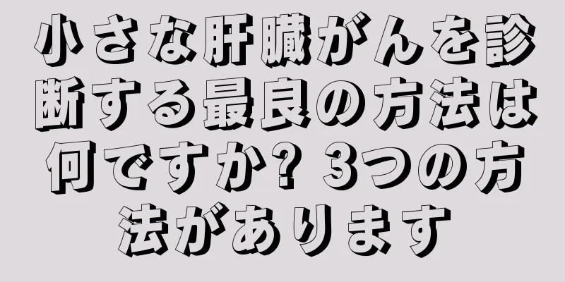 小さな肝臓がんを診断する最良の方法は何ですか? 3つの方法があります