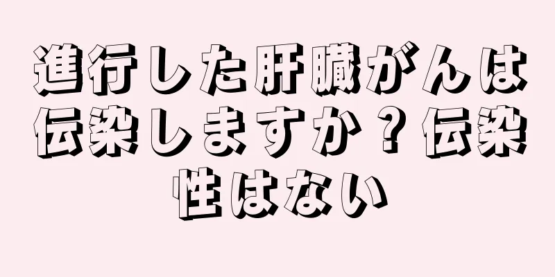 進行した肝臓がんは伝染しますか？伝染性はない