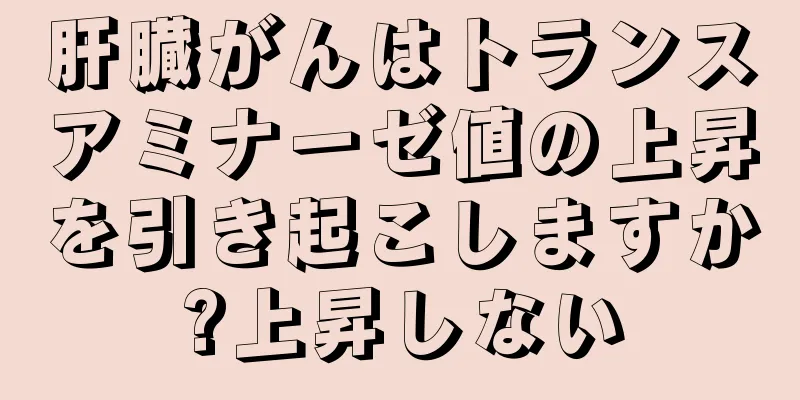 肝臓がんはトランスアミナーゼ値の上昇を引き起こしますか?上昇しない