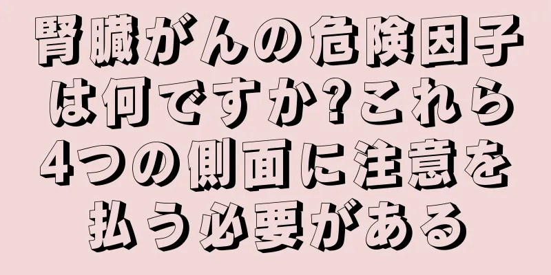 腎臓がんの危険因子は何ですか?これら4つの側面に注意を払う必要がある