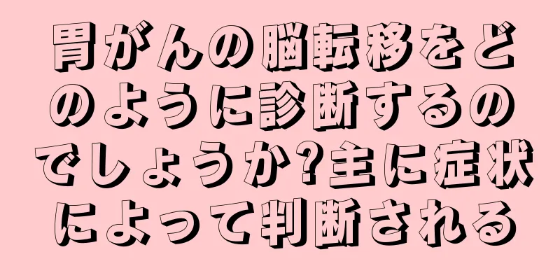 胃がんの脳転移をどのように診断するのでしょうか?主に症状によって判断される