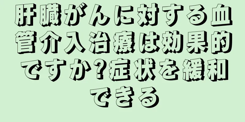 肝臓がんに対する血管介入治療は効果的ですか?症状を緩和できる