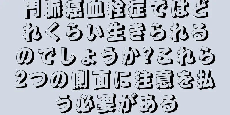 門脈癌血栓症ではどれくらい生きられるのでしょうか?これら2つの側面に注意を払う必要がある