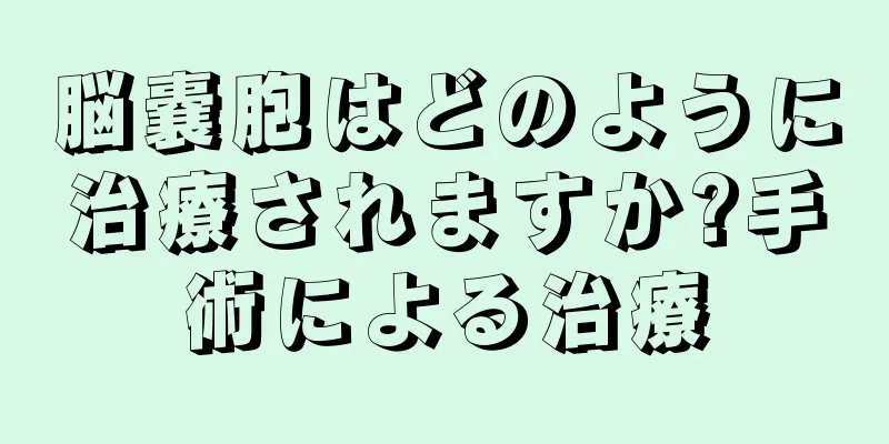 脳嚢胞はどのように治療されますか?手術による治療