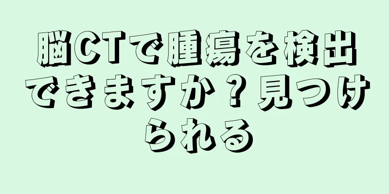 脳CTで腫瘍を検出できますか？見つけられる