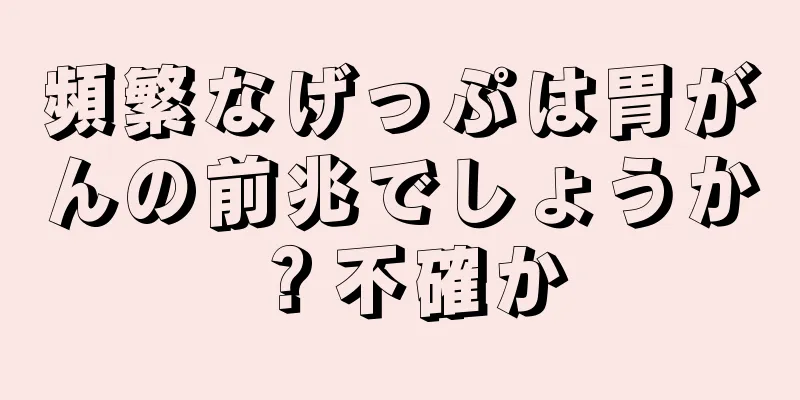 頻繁なげっぷは胃がんの前兆でしょうか？不確か