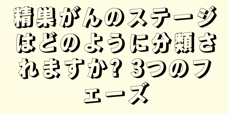 精巣がんのステージはどのように分類されますか? 3つのフェーズ
