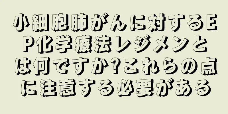 小細胞肺がんに対するEP化学療法レジメンとは何ですか?これらの点に注意する必要がある