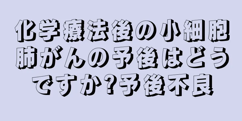 化学療法後の小細胞肺がんの予後はどうですか?予後不良