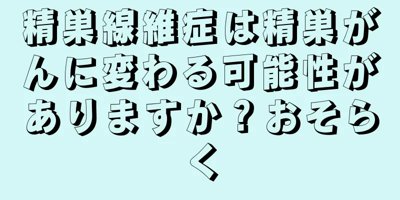 精巣線維症は精巣がんに変わる可能性がありますか？おそらく