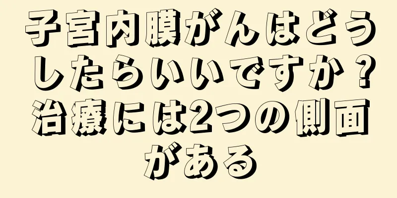 子宮内膜がんはどうしたらいいですか？治療には2つの側面がある