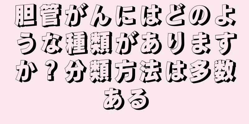 胆管がんにはどのような種類がありますか？分類方法は多数ある