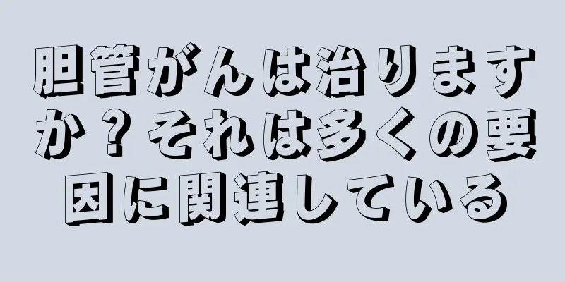 胆管がんは治りますか？それは多くの要因に関連している