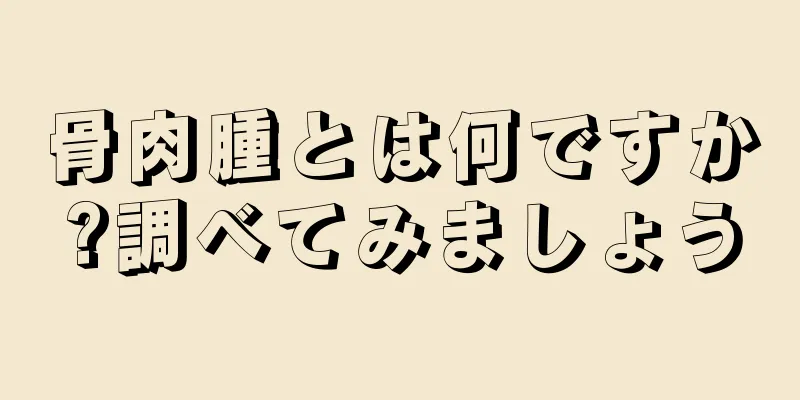 骨肉腫とは何ですか?調べてみましょう