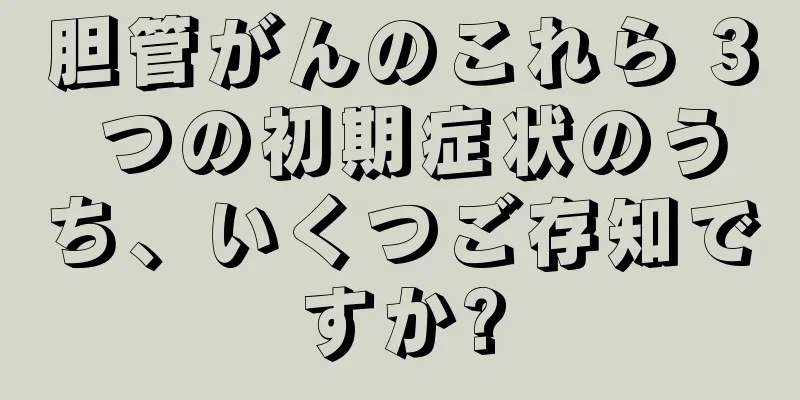 胆管がんのこれら 3 つの初期症状のうち、いくつご存知ですか?